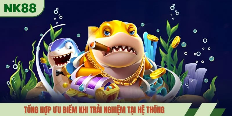 Tổng hợp ưu điểm khi trải nghiệm tại hệ thống