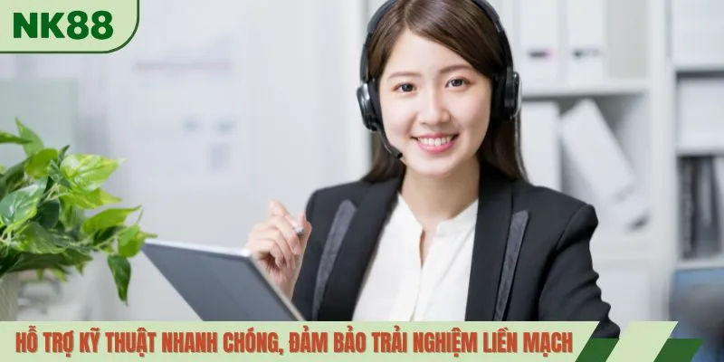 Hỗ trợ kỹ thuật nhanh chóng, đảm bảo trải nghiệm liền mạch