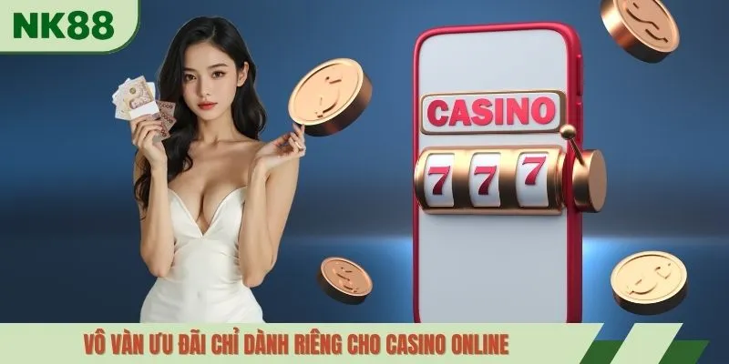 Vô vàn ưu đãi chỉ dành riêng cho casino online