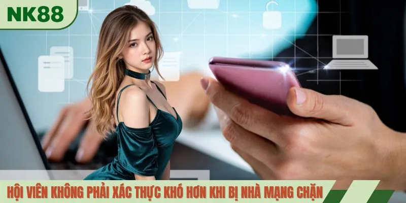 Hội viên không phải xác thực khó hơn khi bị nhà mạng chặn